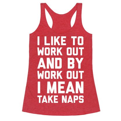I Like To Work Out And By Work Out I Mean Take Naps Racerback Tank