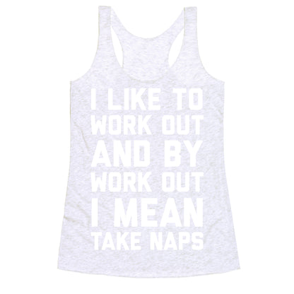 I Like To Work Out And By Work Out I Mean Take Naps Racerback Tank