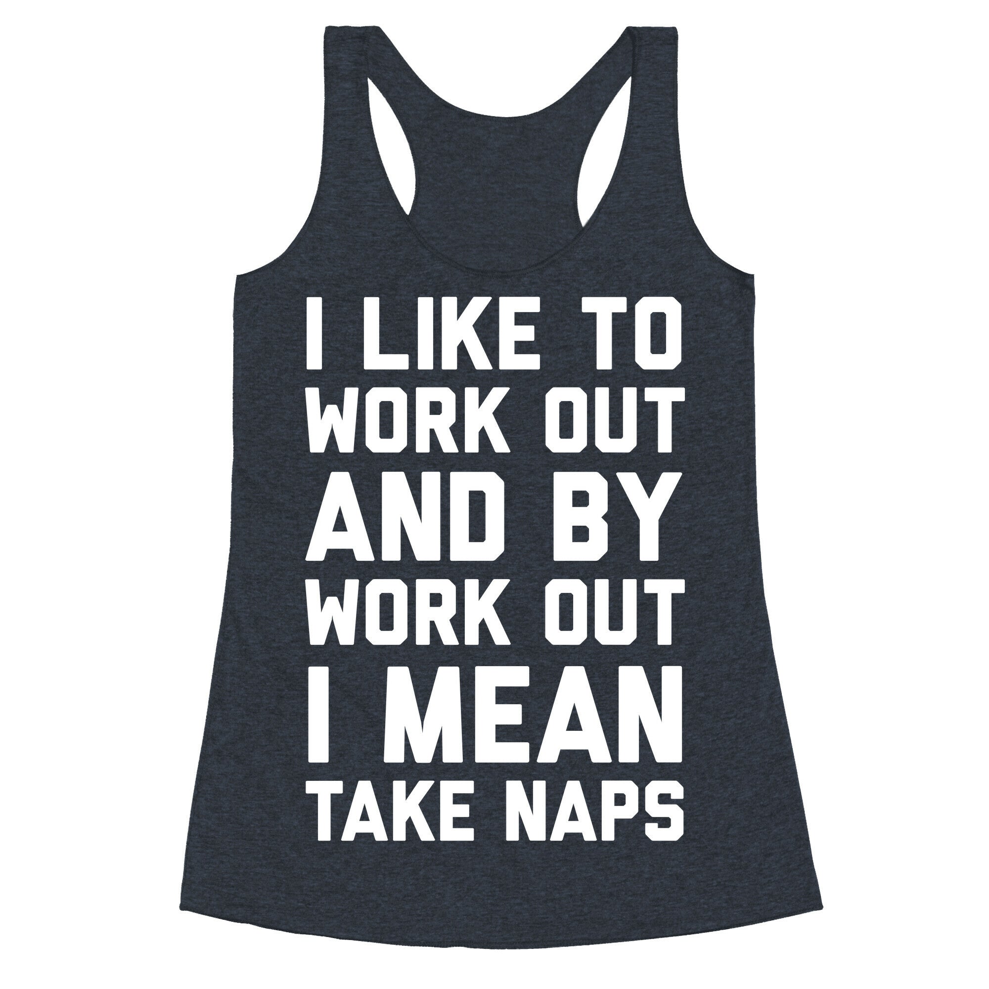 I Like To Work Out And By Work Out I Mean Take Naps Racerback Tank