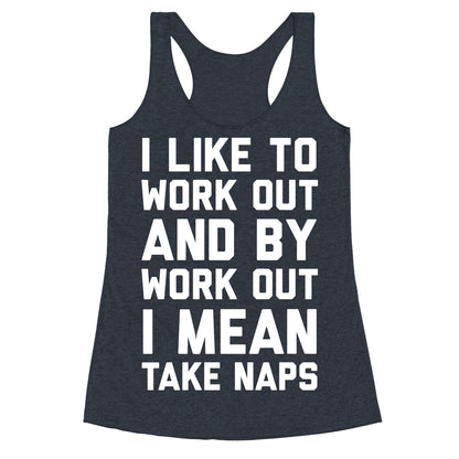 I Like To Work Out And By Work Out I Mean Take Naps Racerback Tank