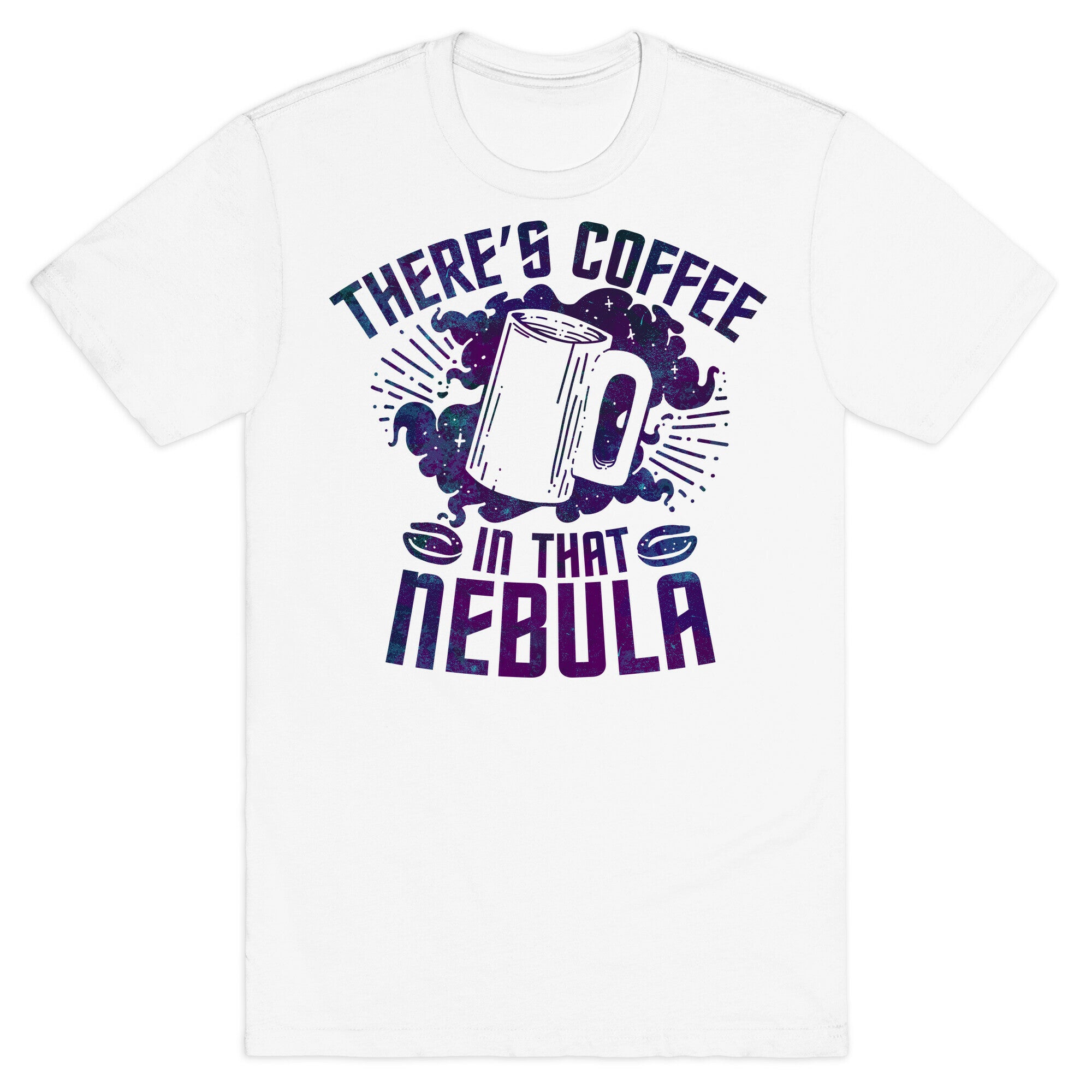 There's Coffee in That Nebula T-Shirt
