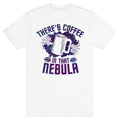 There's Coffee in That Nebula T-Shirt