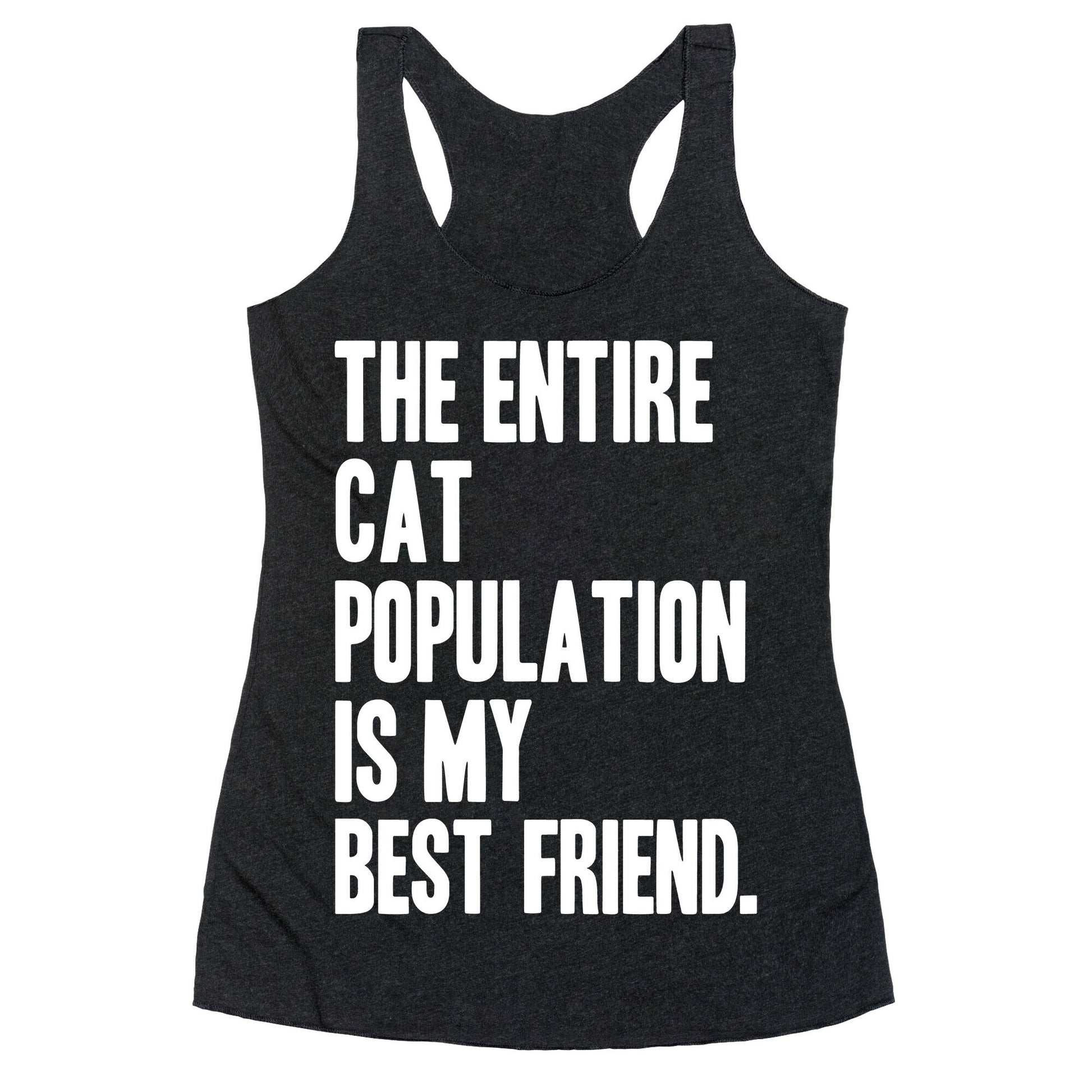 The Entire Cat Population Is My Best Friend Racerback Tank