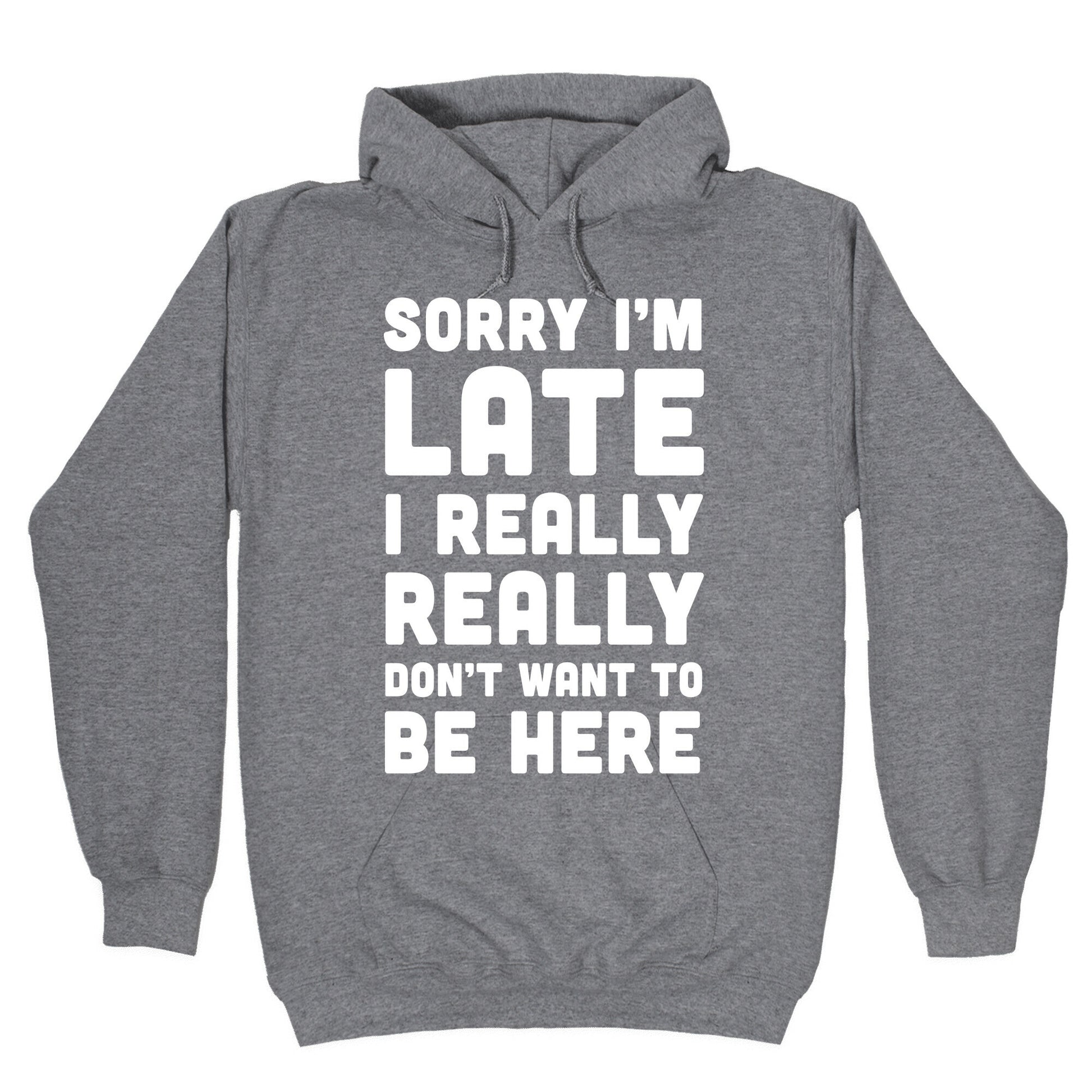 Sorry I'm Late I Really Really Don't Want To Be Here Hoodie