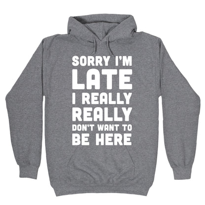 Sorry I'm Late I Really Really Don't Want To Be Here Hoodie