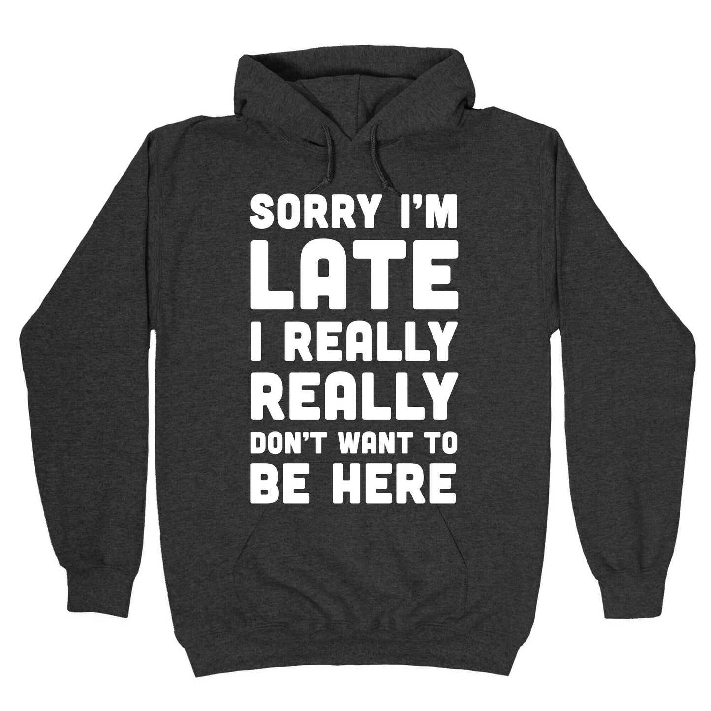 Sorry I'm Late I Really Really Don't Want To Be Here Hoodie