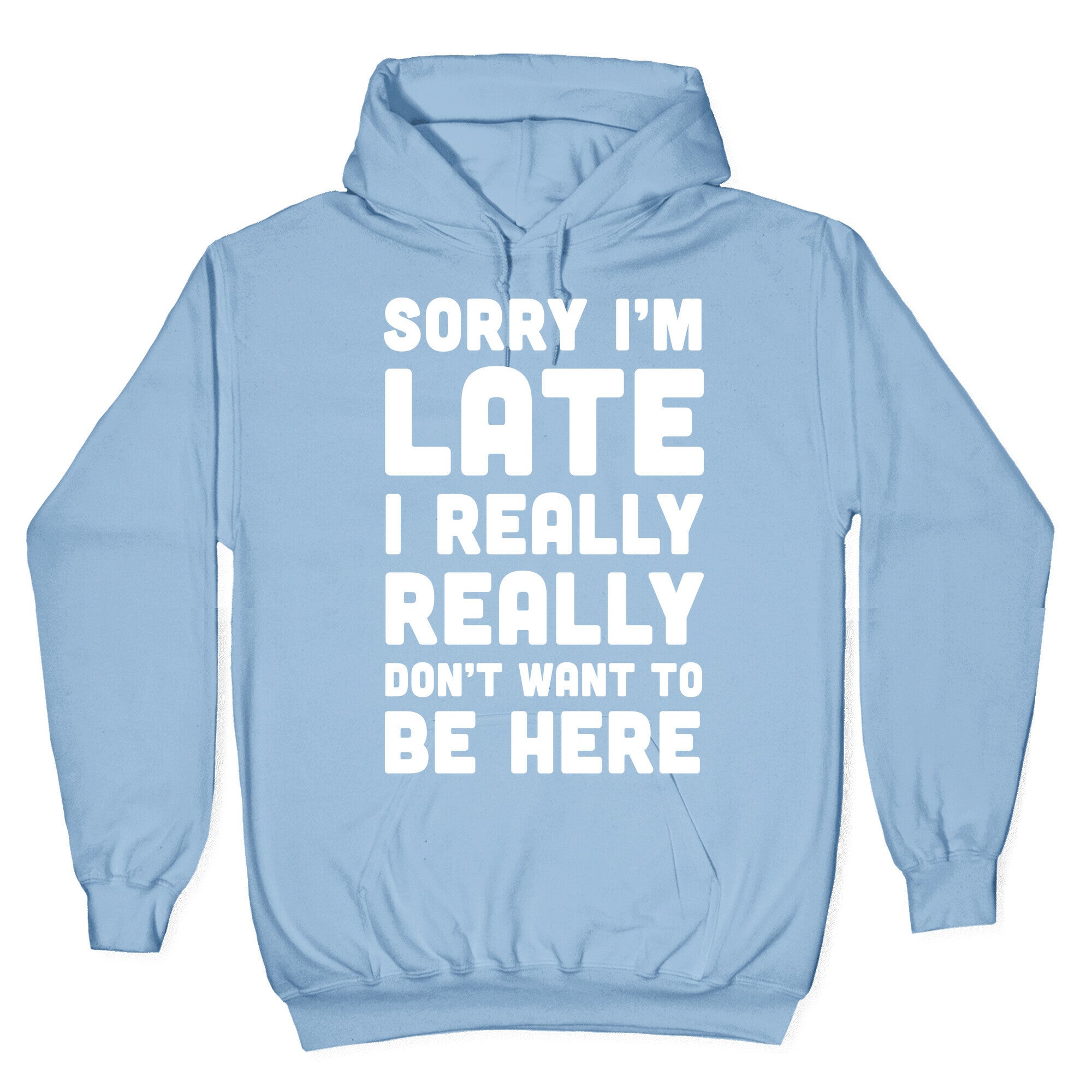 Sorry I'm Late I Really Really Don't Want To Be Here Hoodie