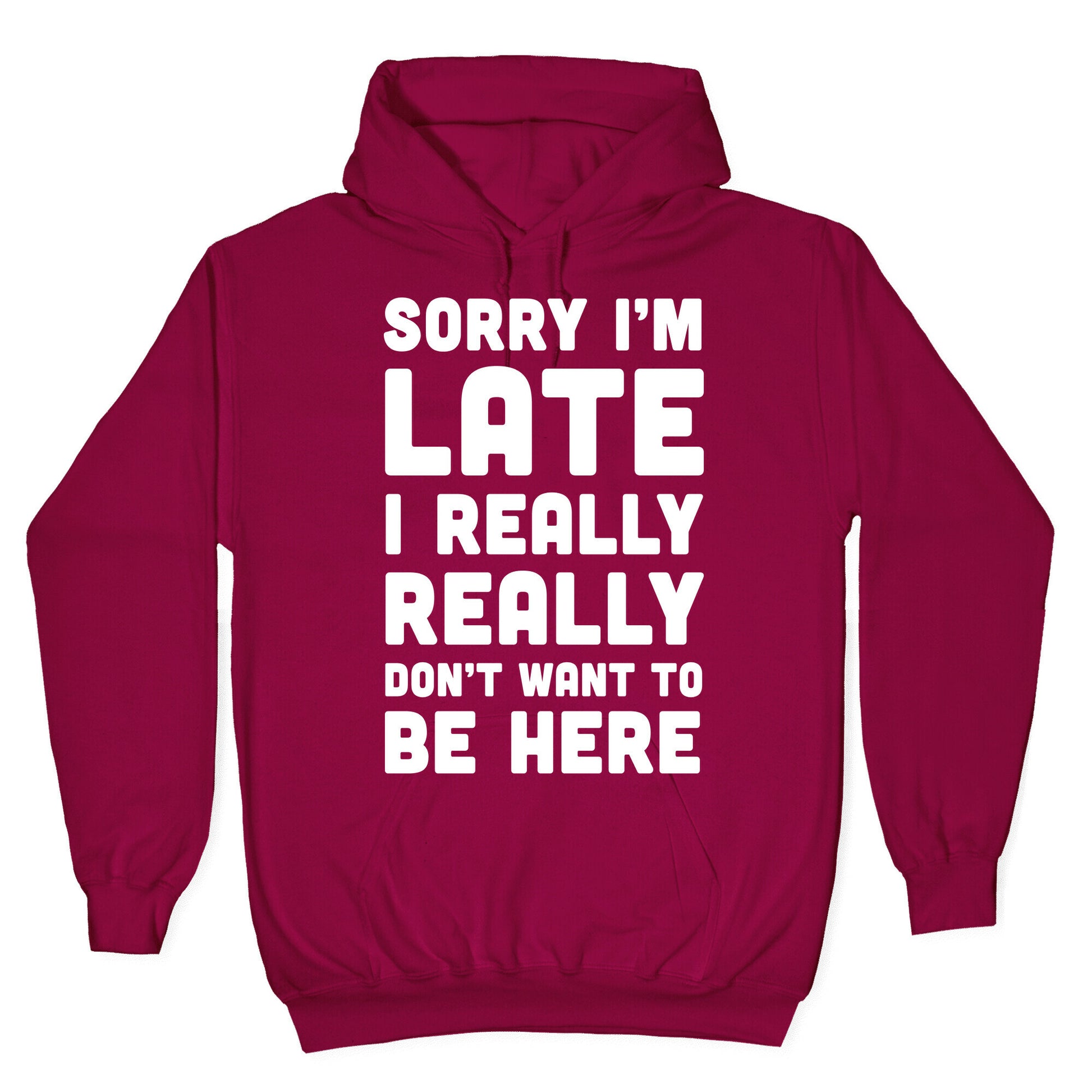 Sorry I'm Late I Really Really Don't Want To Be Here Hoodie