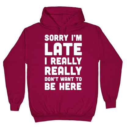 Sorry I'm Late I Really Really Don't Want To Be Here Hoodie