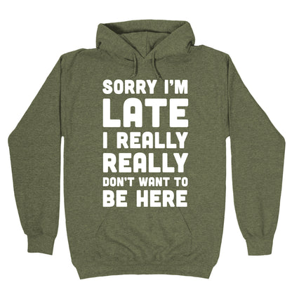 Sorry I'm Late I Really Really Don't Want To Be Here Hoodie