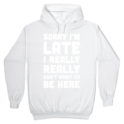 Sorry I'm Late I Really Really Don't Want To Be Here Hoodie