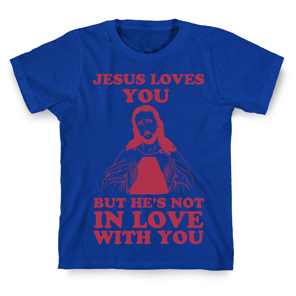 Jesus Loves You But He's Not In Love With You T-Shirt