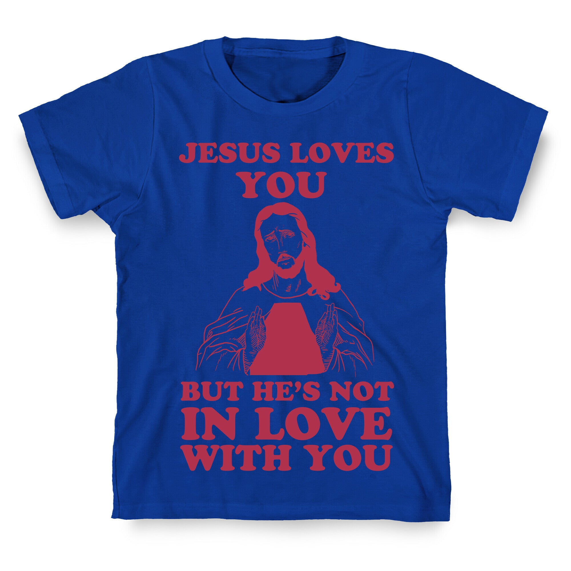 Jesus Loves You But He's Not In Love With You T-Shirt