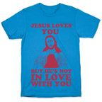 Jesus Loves You But He's Not In Love With You T-Shirt