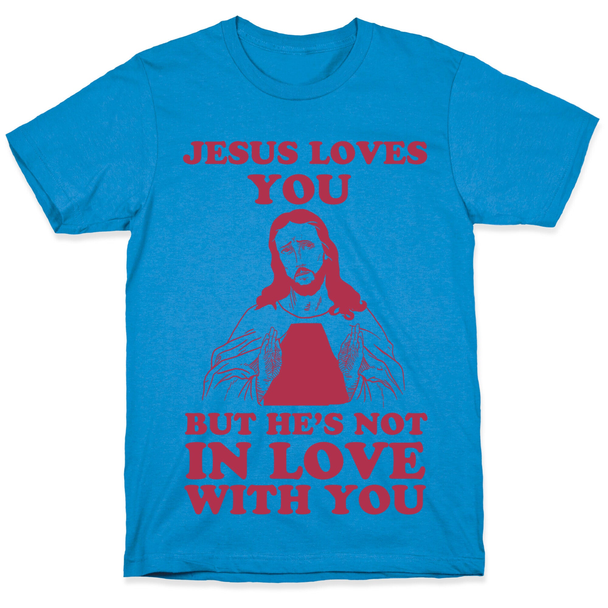 Jesus Loves You But He's Not In Love With You T-Shirt