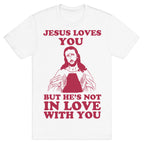 Jesus Loves You But He's Not In Love With You T-Shirt