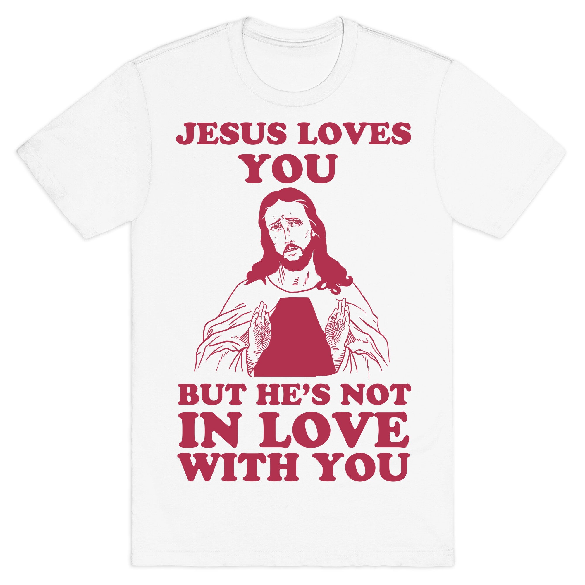 Jesus Loves You But He's Not In Love With You T-Shirt