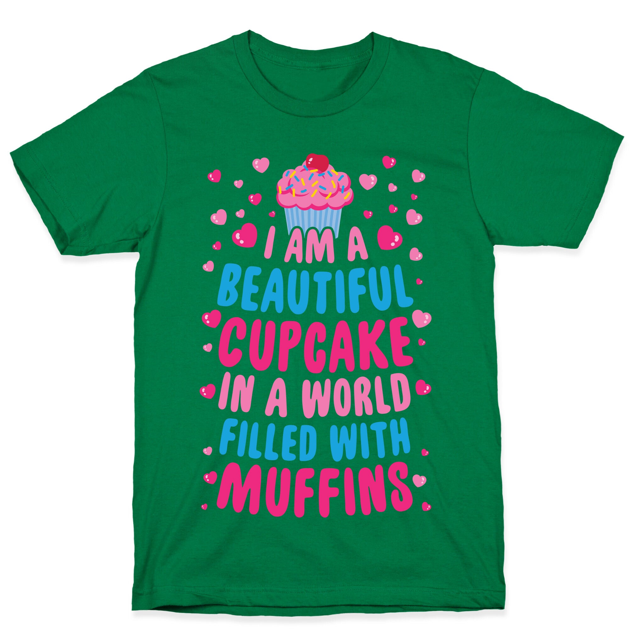 I Am A Beautiful Cupcake In A World Filled With Muffins T-Shirt