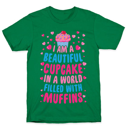 I Am A Beautiful Cupcake In A World Filled With Muffins T-Shirt