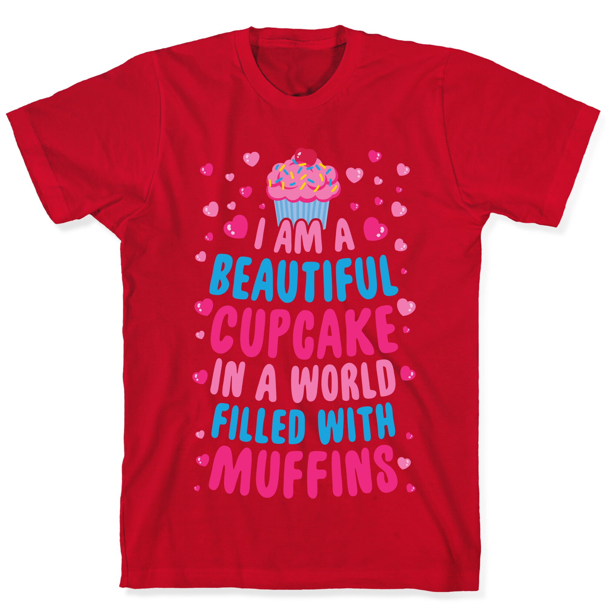 I Am A Beautiful Cupcake In A World Filled With Muffins T-Shirt