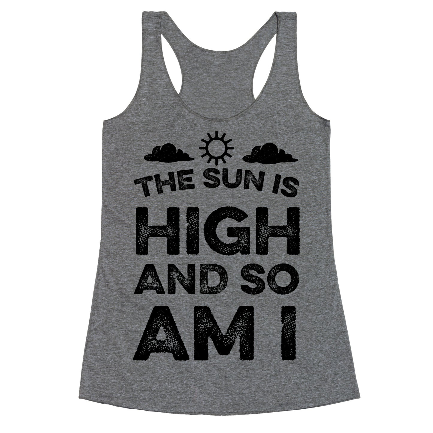 The Sun Is High and So Am I Racerback Tank