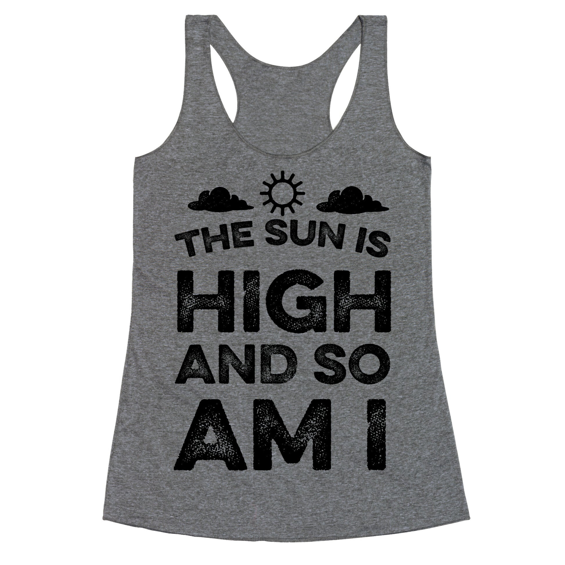 The Sun Is High and So Am I Racerback Tank