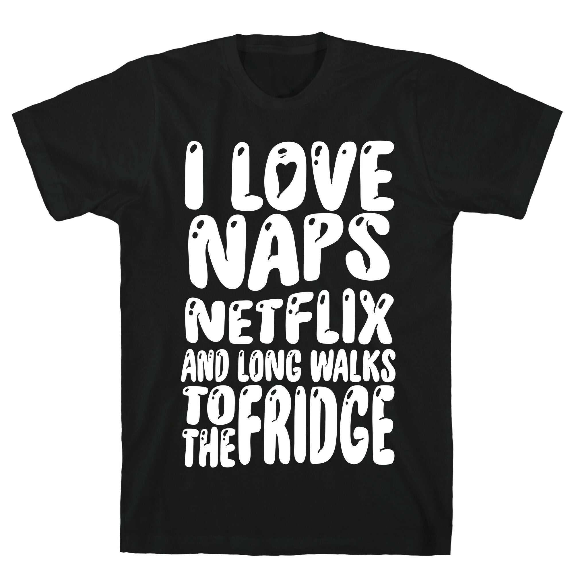 I Love Naps Netflix and Long Walks To The Fridge T-Shirt