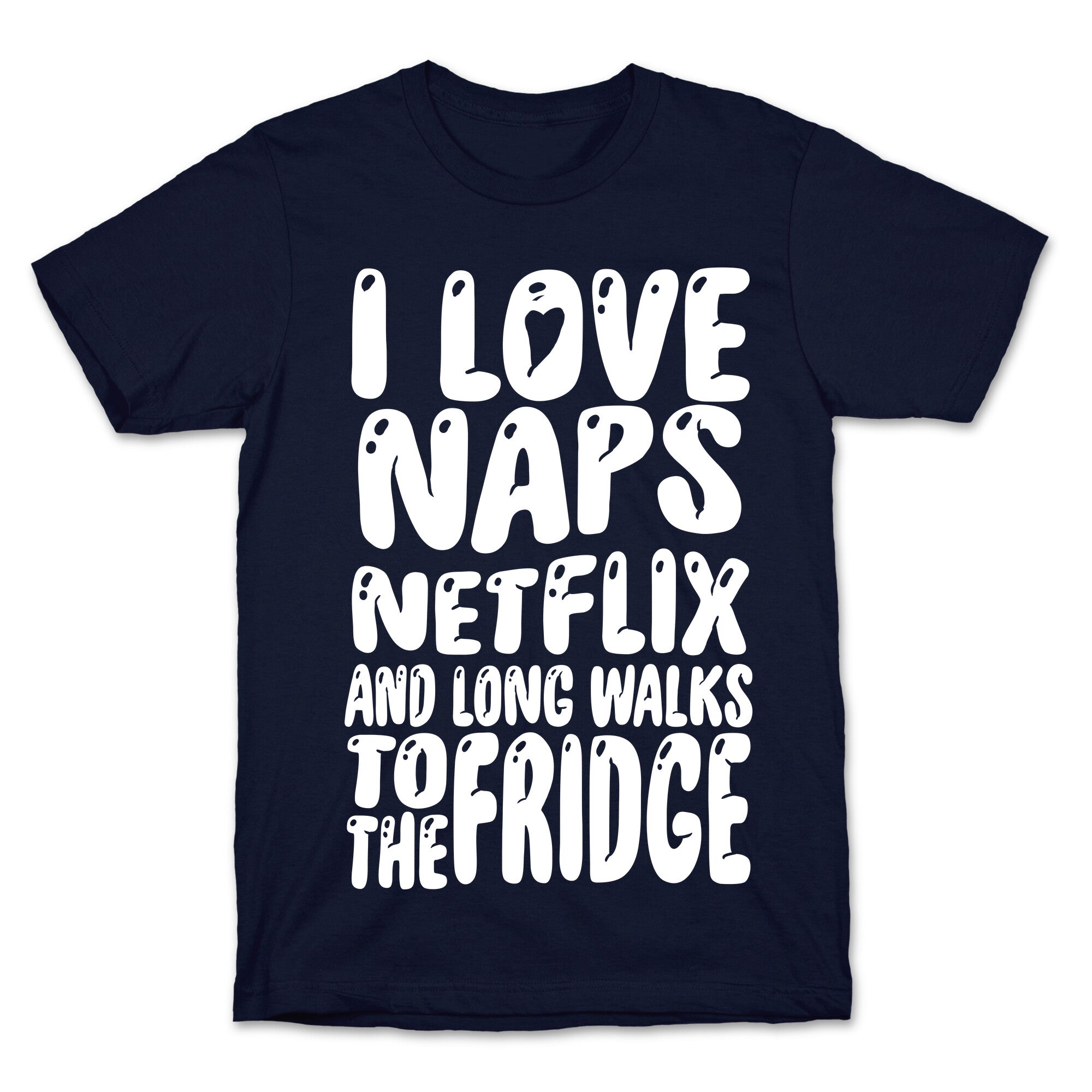 I Love Naps Netflix and Long Walks To The Fridge T-Shirt