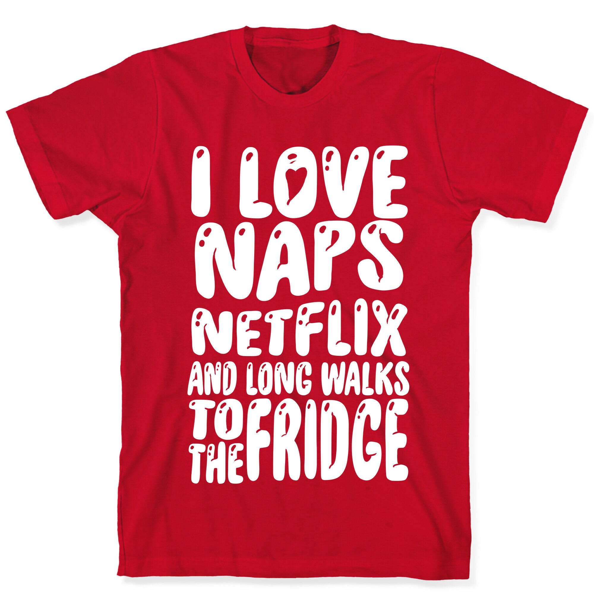 I Love Naps Netflix and Long Walks To The Fridge T-Shirt