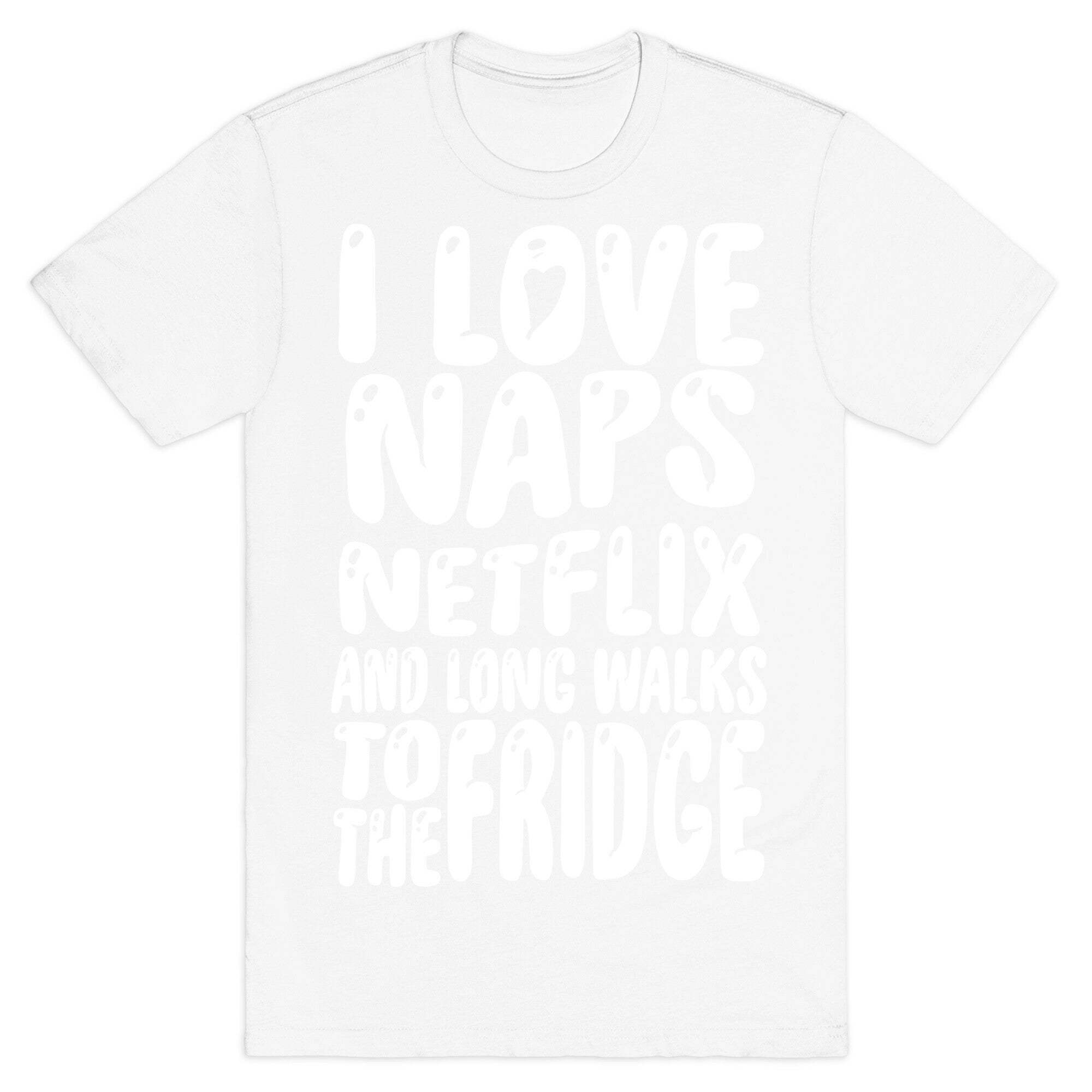 I Love Naps Netflix and Long Walks To The Fridge T-Shirt