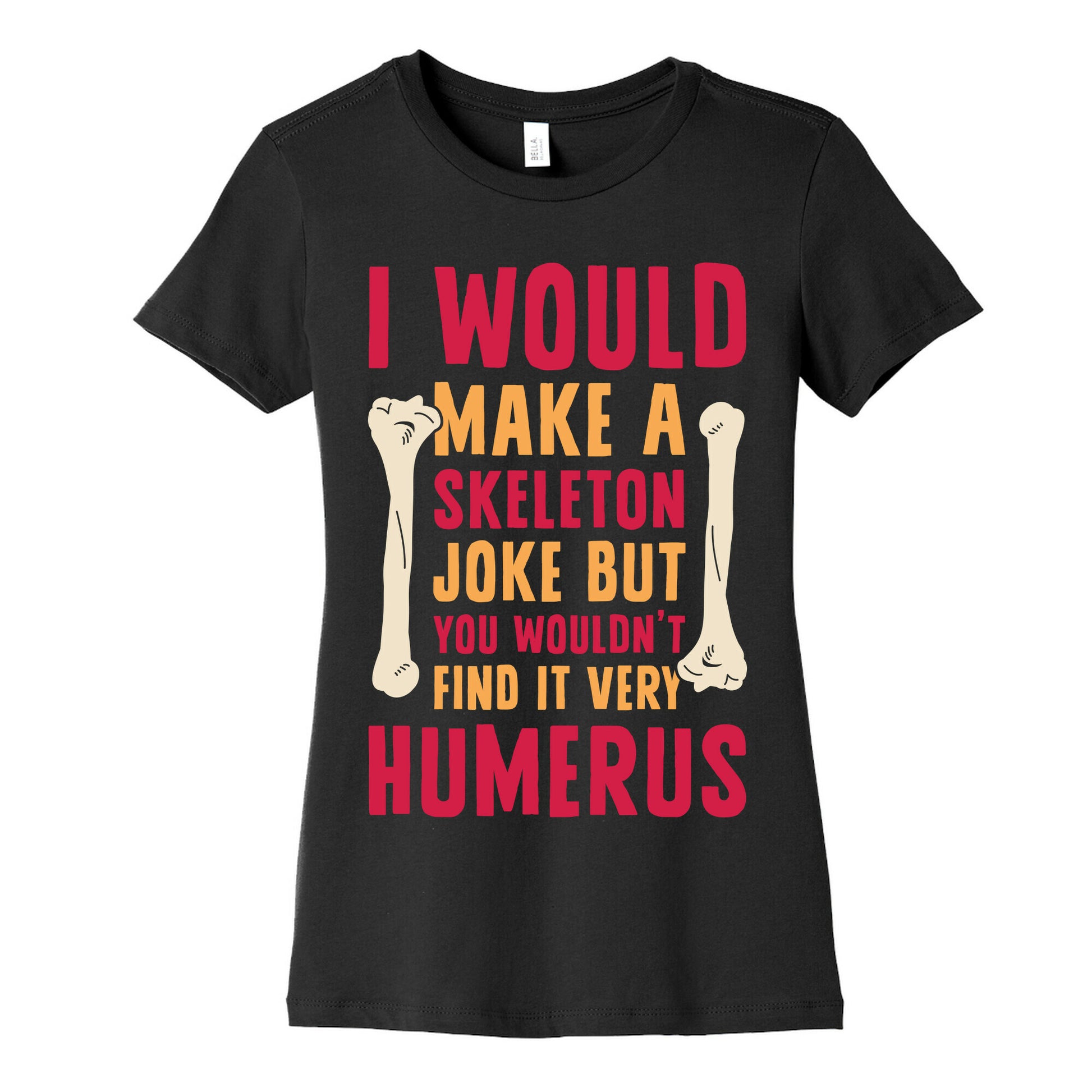 I Would Make A Skeleton Joke But You Wouldn't Find It Very Humerus Women's Cotton Tee