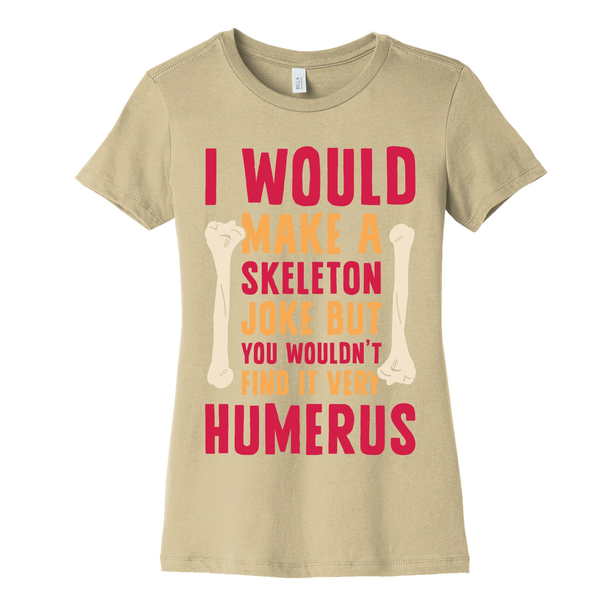 I Would Make A Skeleton Joke But You Wouldn't Find It Very Humerus Women's Cotton Tee