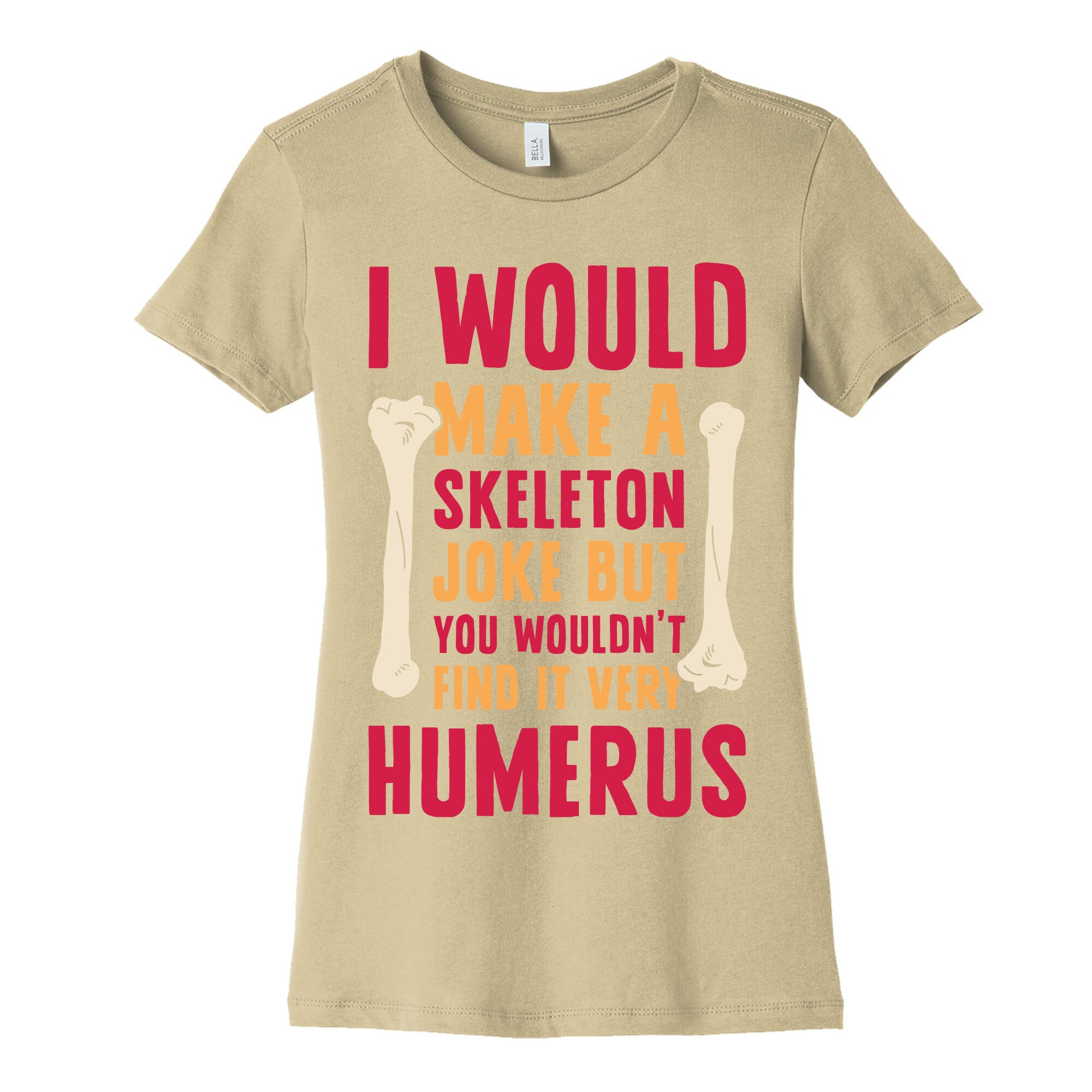 I Would Make A Skeleton Joke But You Wouldn't Find It Very Humerus Women's Cotton Tee