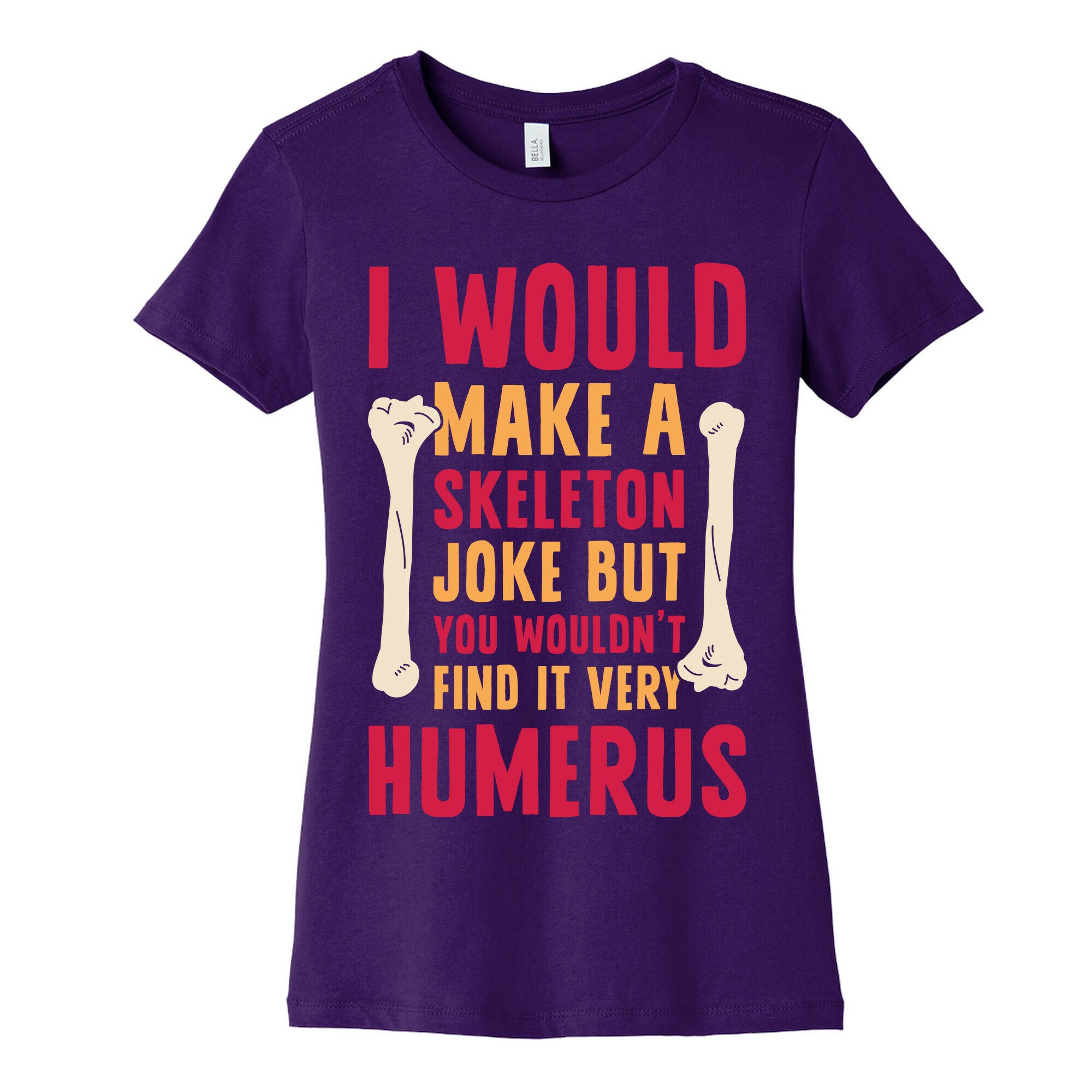 I Would Make A Skeleton Joke But You Wouldn't Find It Very Humerus Women's Cotton Tee