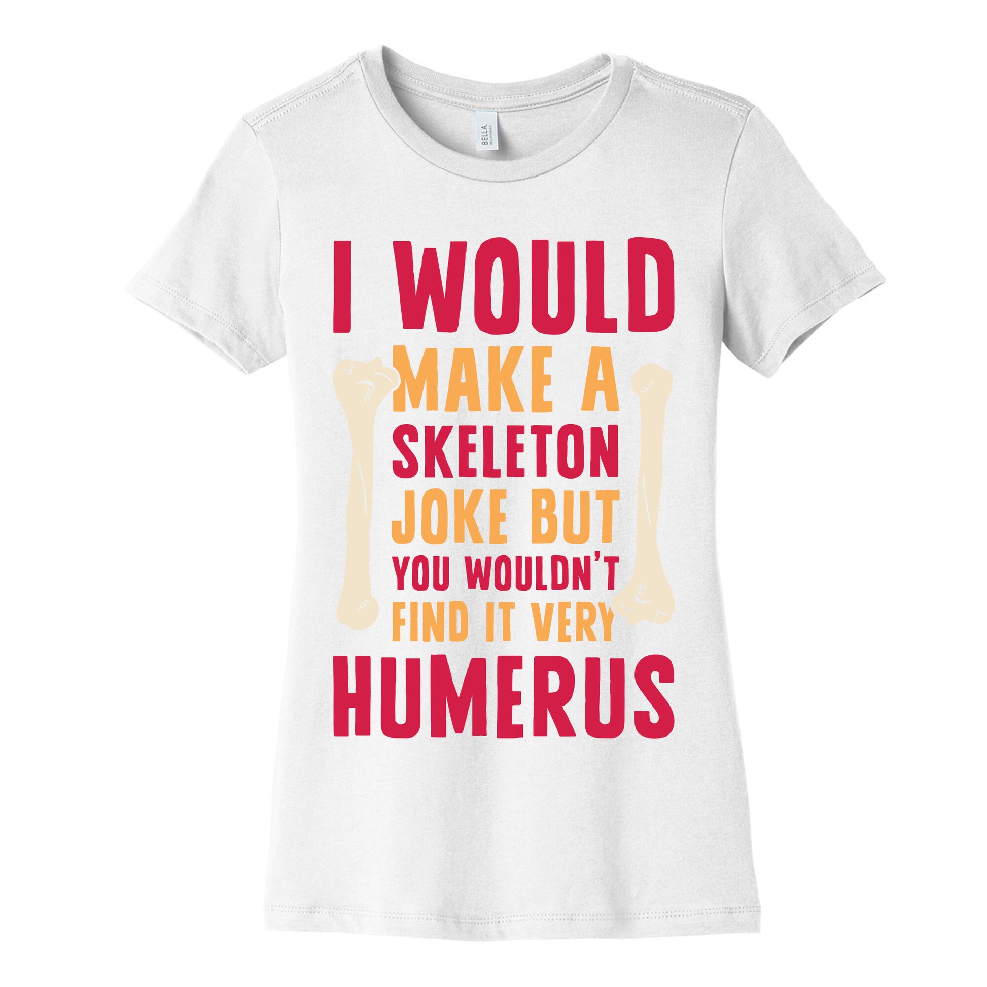 I Would Make A Skeleton Joke But You Wouldn't Find It Very Humerus Women's Cotton Tee