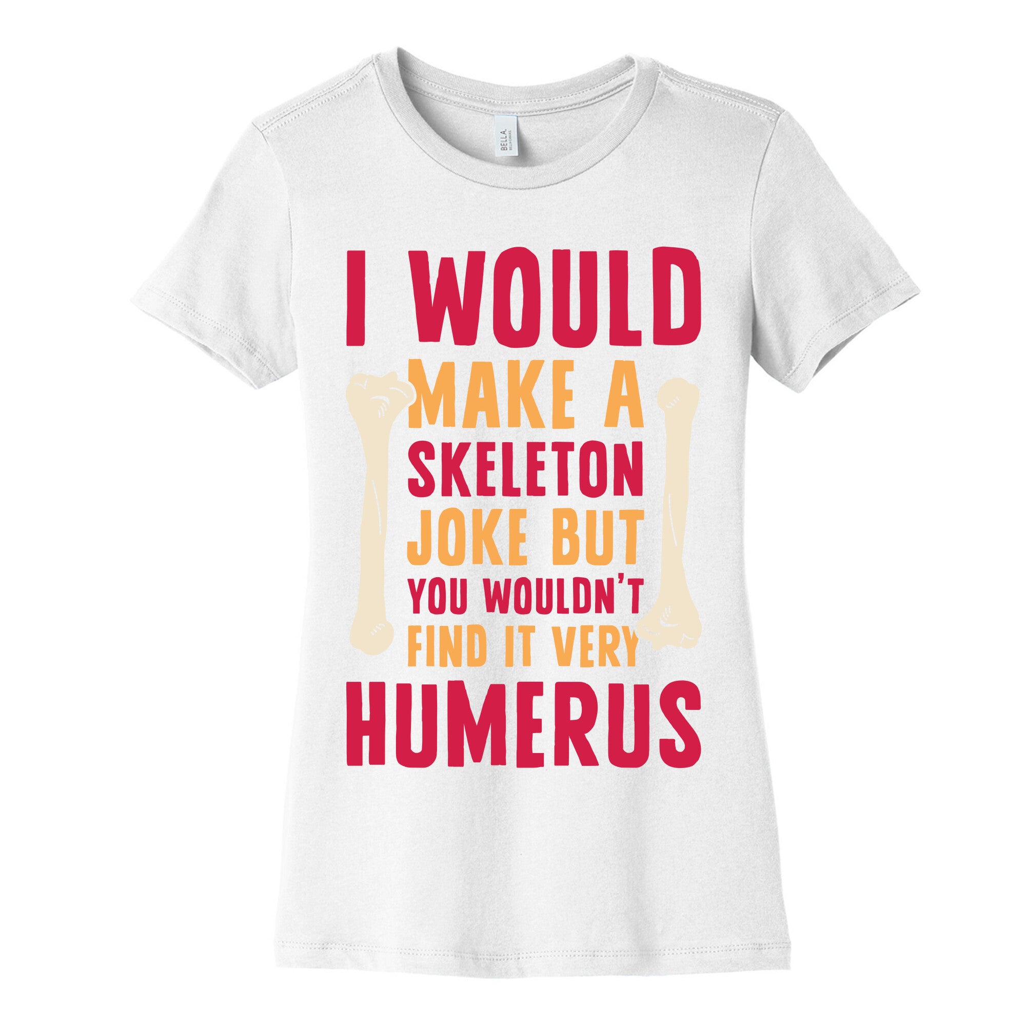 I Would Make A Skeleton Joke But You Wouldn't Find It Very Humerus Women's Cotton Tee