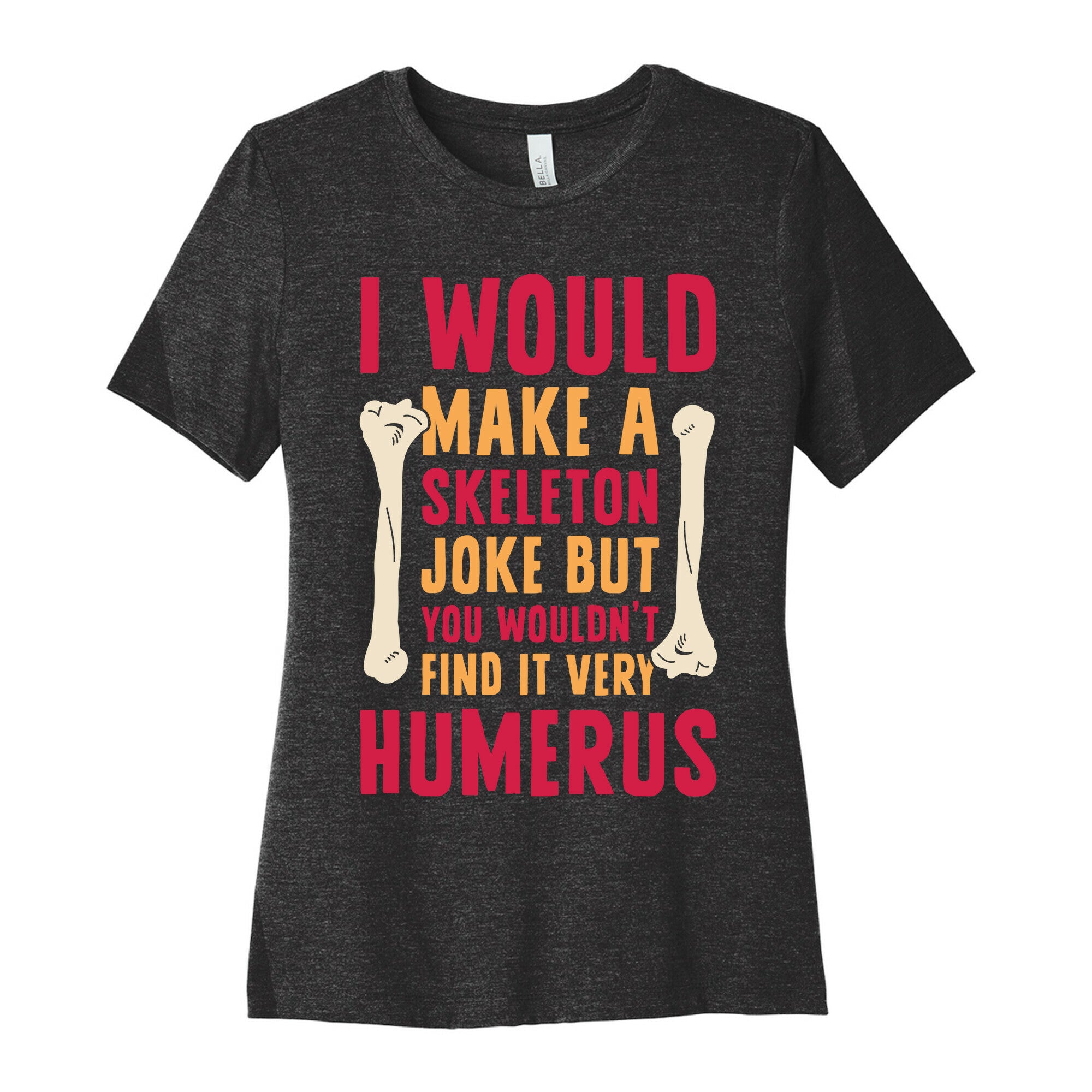 I Would Make A Skeleton Joke But You Wouldn't Find It Very Humerus Women's Cotton Tee