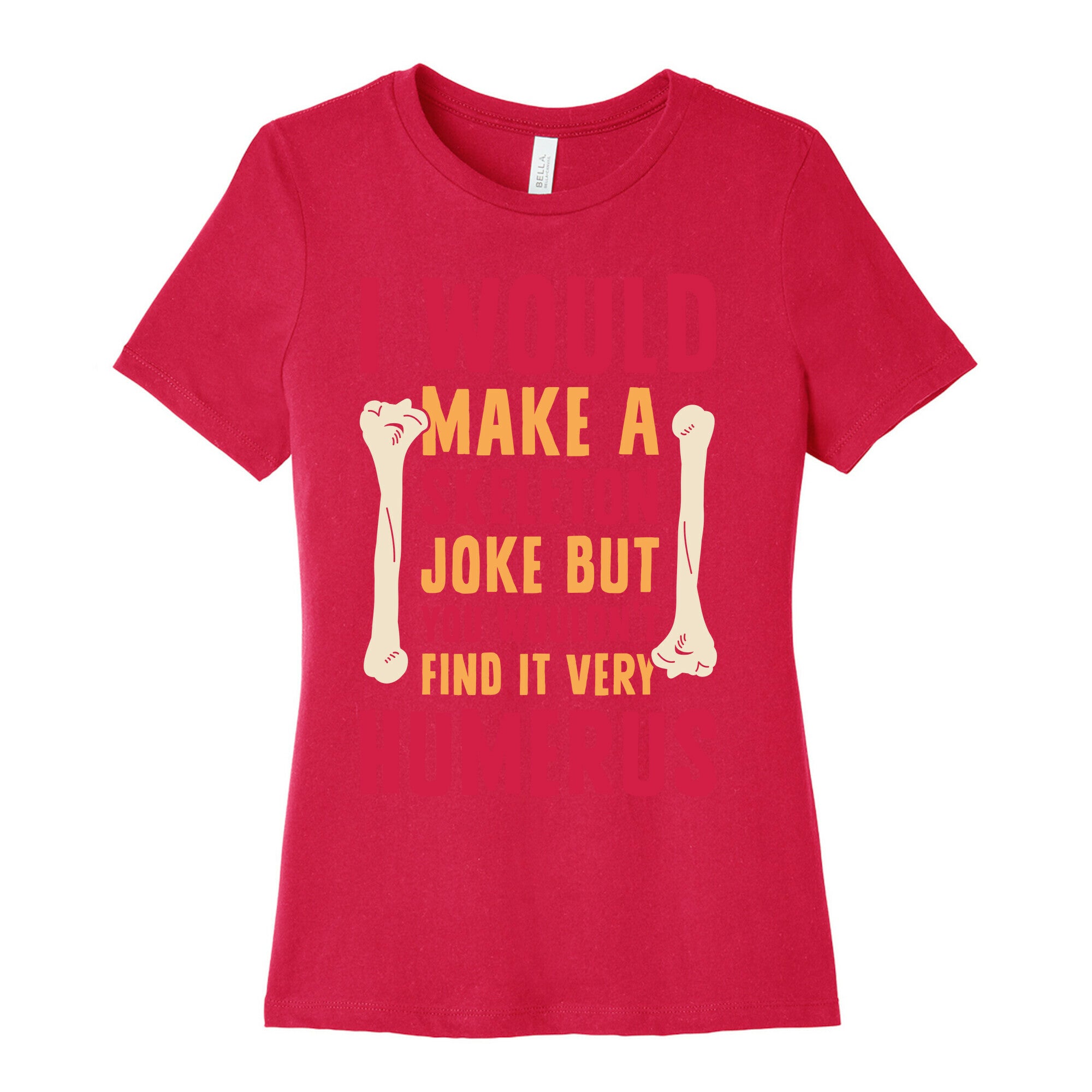 I Would Make A Skeleton Joke But You Wouldn't Find It Very Humerus Women's Cotton Tee
