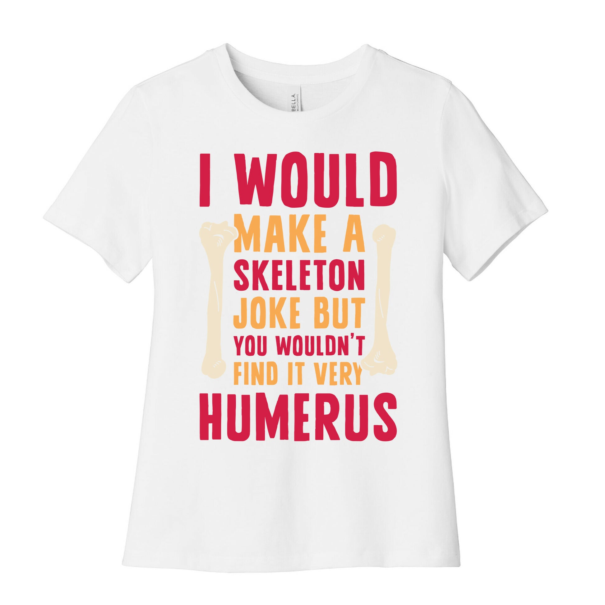 I Would Make A Skeleton Joke But You Wouldn't Find It Very Humerus Women's Cotton Tee