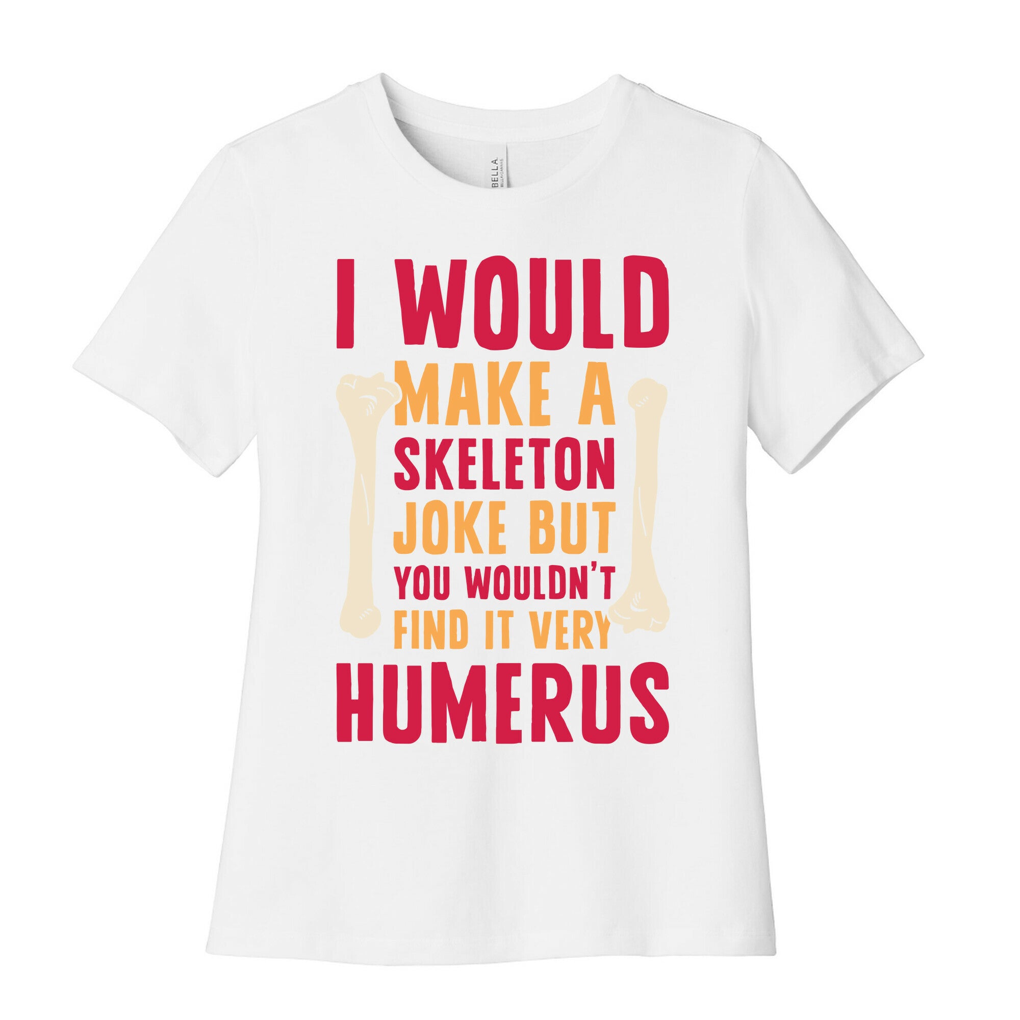 I Would Make A Skeleton Joke But You Wouldn't Find It Very Humerus Women's Cotton Tee