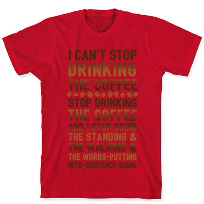 I Can't Stop Drinking The Coffee T-Shirt