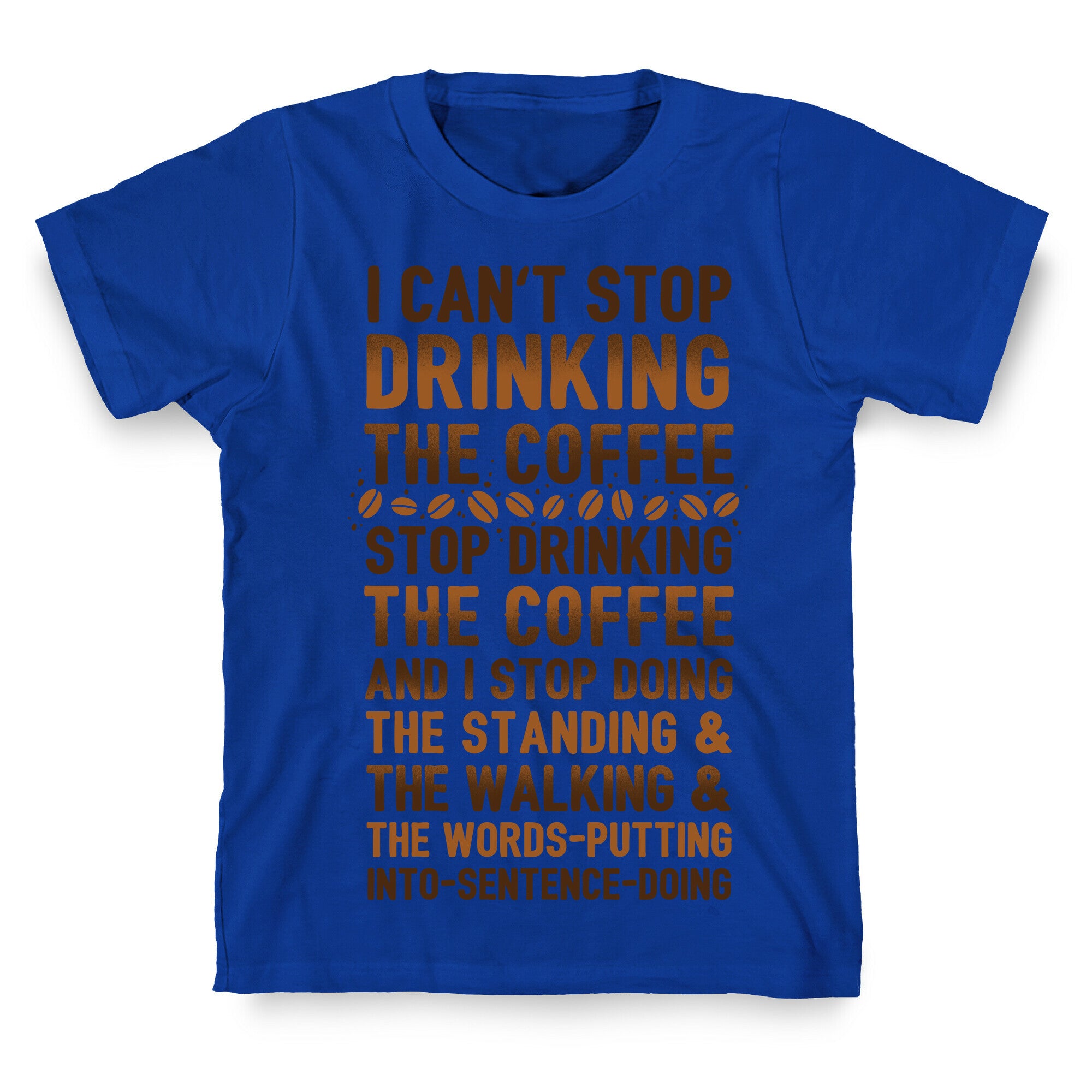 I Can't Stop Drinking The Coffee T-Shirt