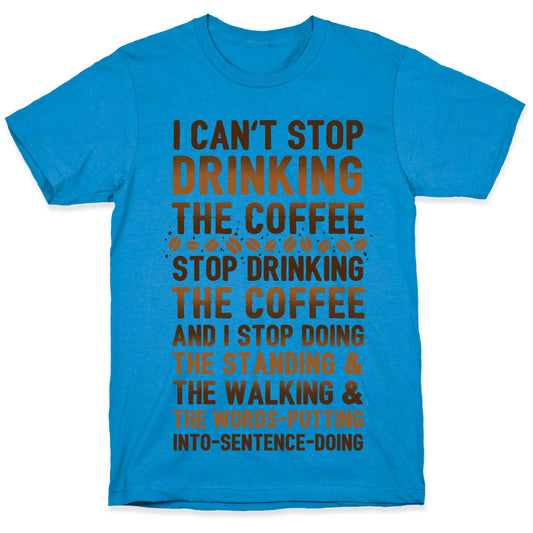 I Can't Stop Drinking The Coffee T-Shirt