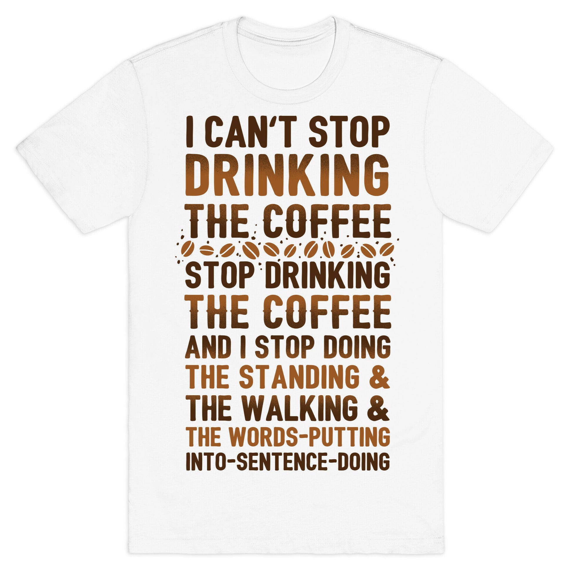 I Can't Stop Drinking The Coffee T-Shirt