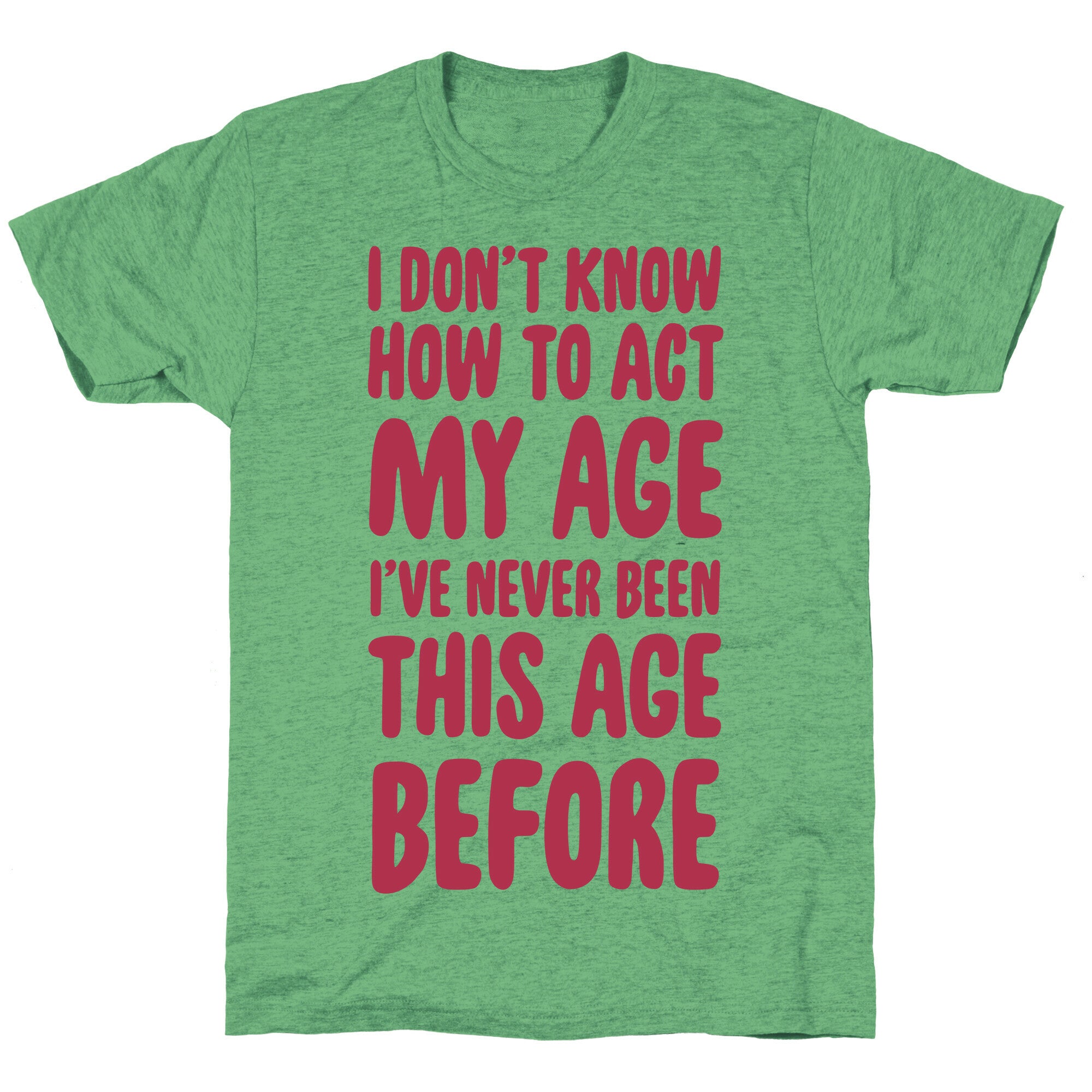 I Don't Know How To Act My Age Unisex Triblend Tee