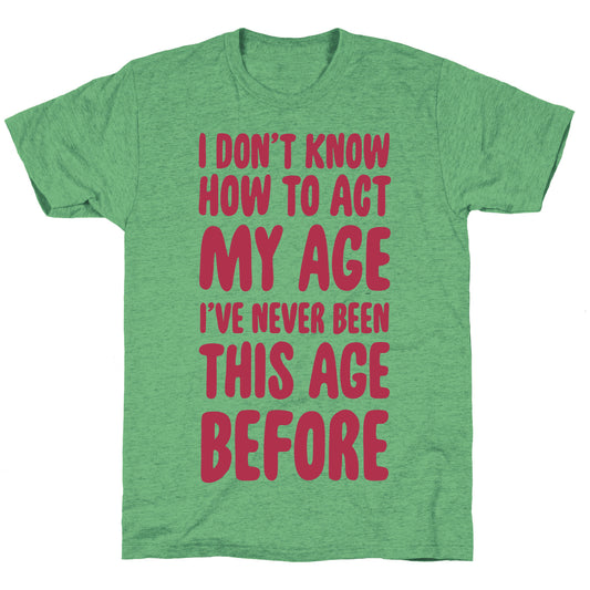 I Don't Know How To Act My Age Unisex Triblend Tee