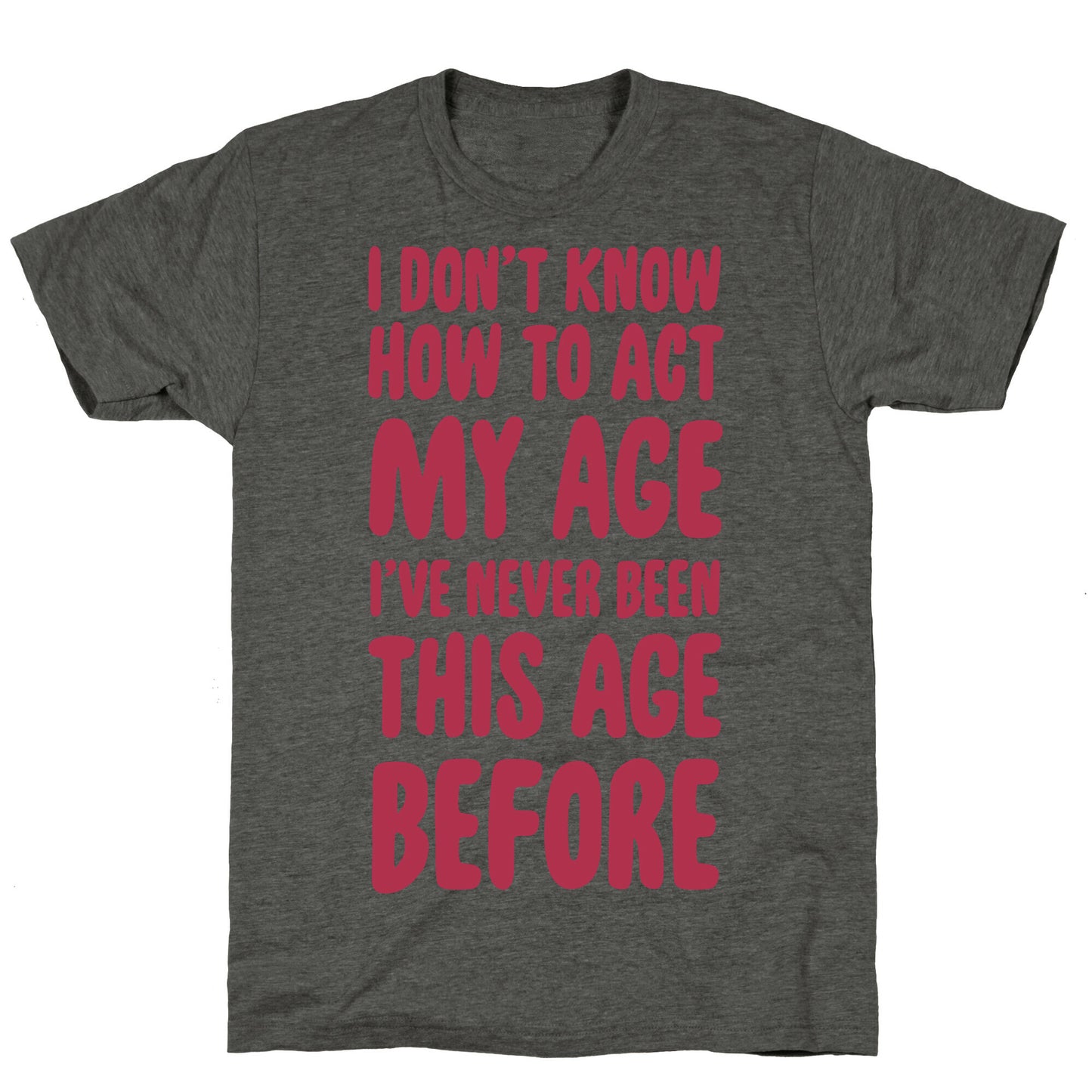 I Don't Know How To Act My Age Unisex Triblend Tee