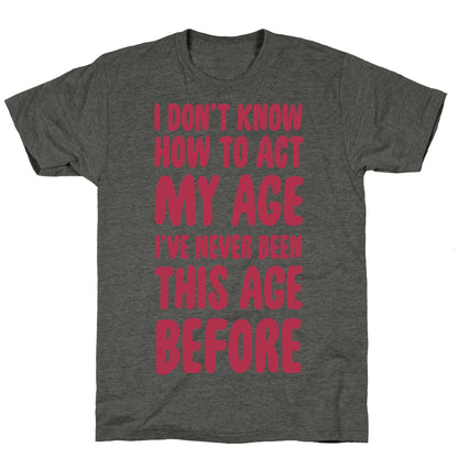 I Don't Know How To Act My Age Unisex Triblend Tee