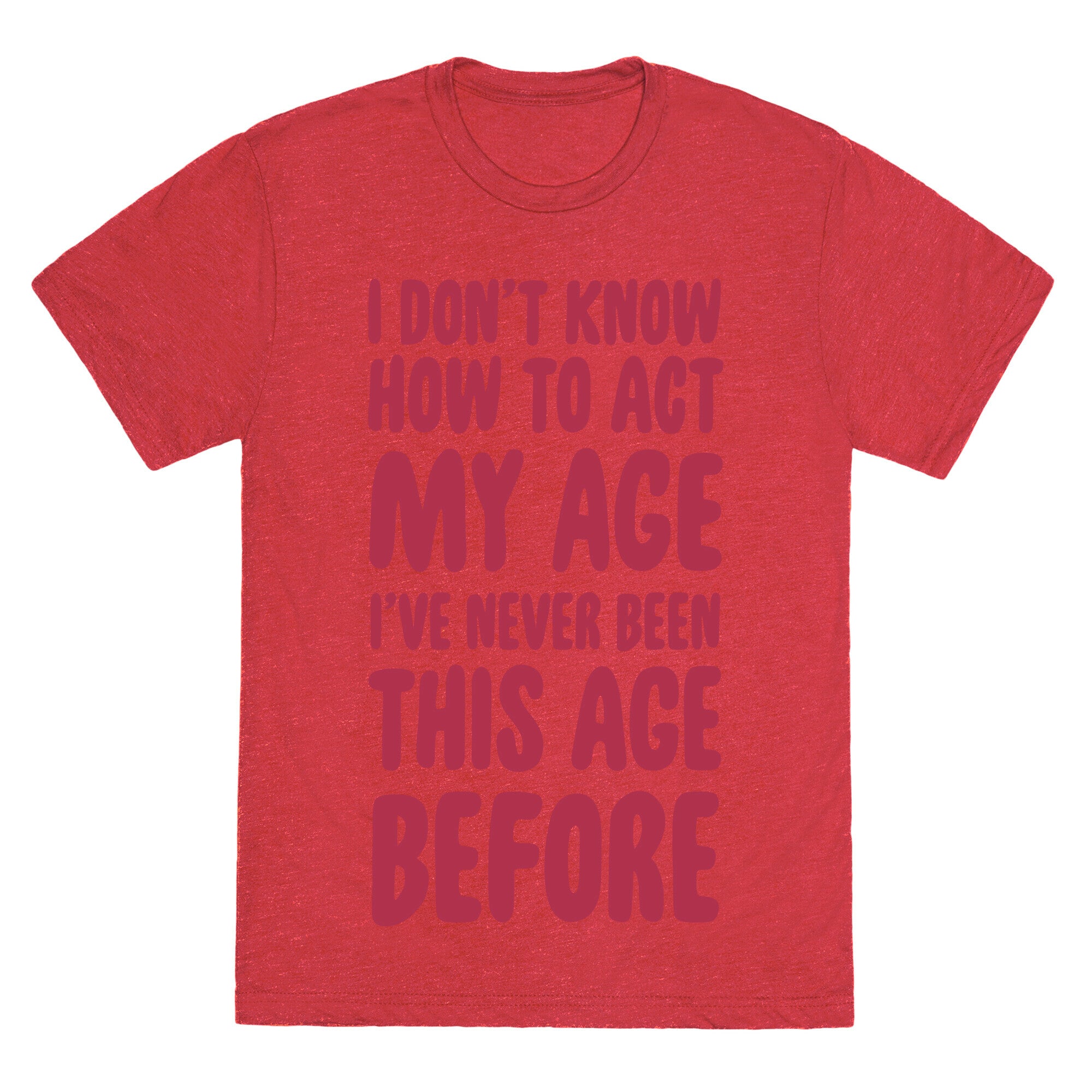 I Don't Know How To Act My Age Unisex Triblend Tee