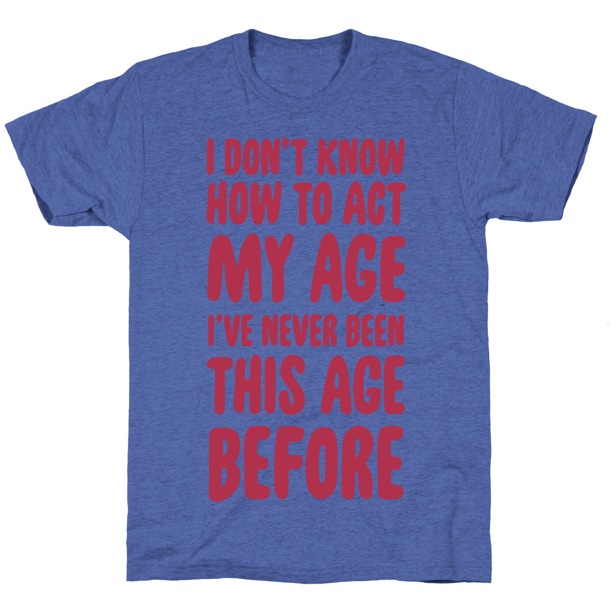I Don't Know How To Act My Age Unisex Triblend Tee